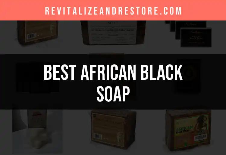 12 Must-Try African Black Soap Options for Glowing Skin