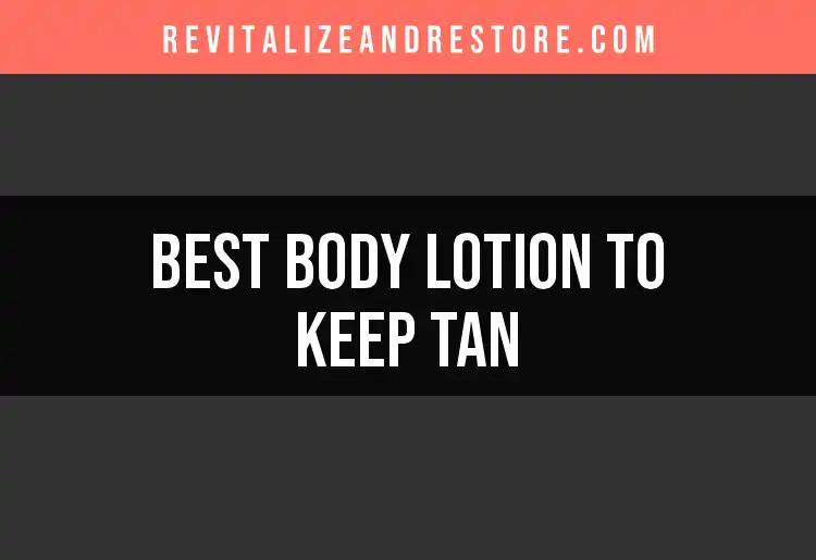 19 Best Body Lotions to Keep Tan Radiant and Glowing