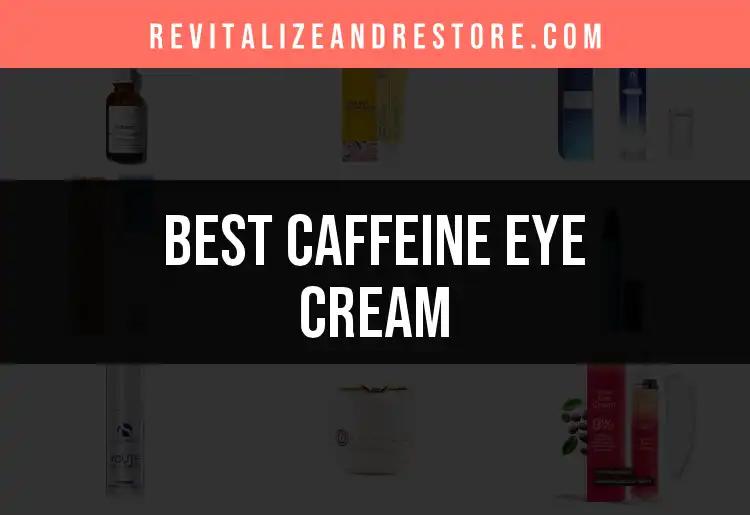 18 Caffeine Eye Creams: Revitalize Your Look Today