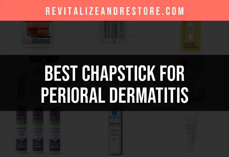 14 Best Chapsticks for Perioral Dermatitis Relief