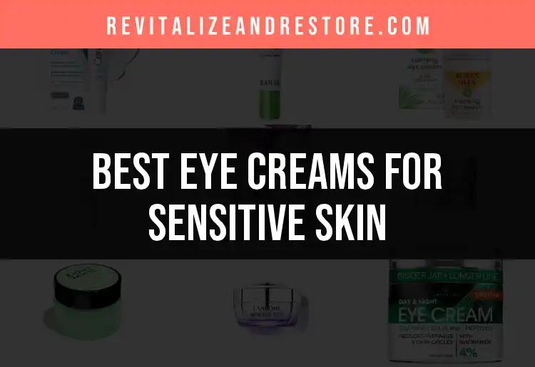 17 Top Eye Creams For Sensitive Skin To Soothe Your Eyes