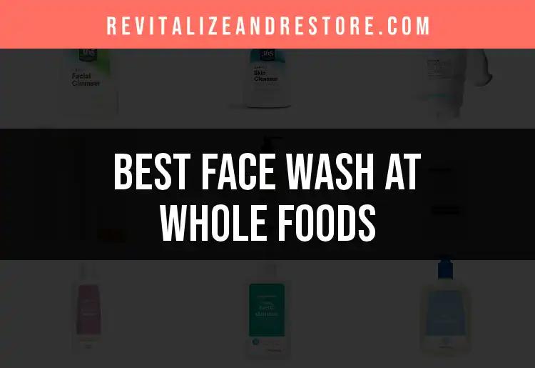 17 Best Face Washes at Whole Foods You Need to Try