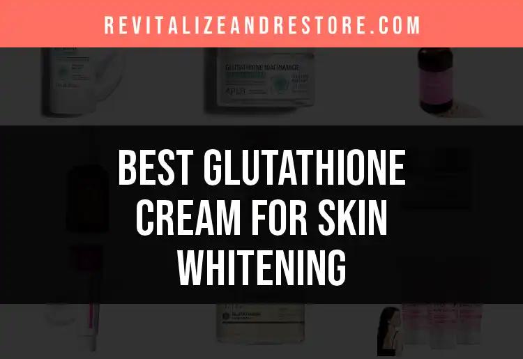 15 Best Glutathione Creams for Skin Whitening Revealed
