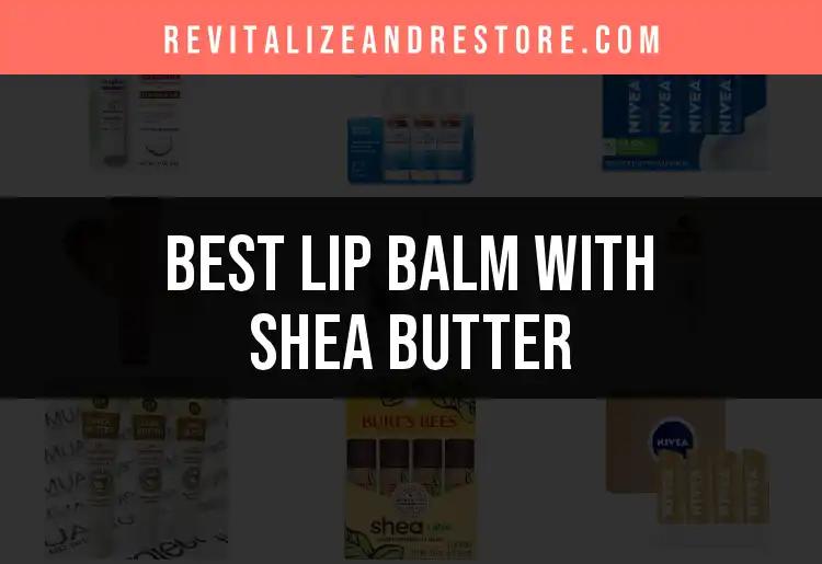 11 Best Lip Balms With Shea Butter For Soft, Smooth Lips