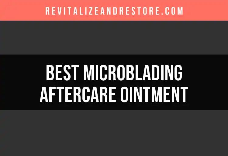 12 Best Microblading Aftercare Ointments for Flawless Brows