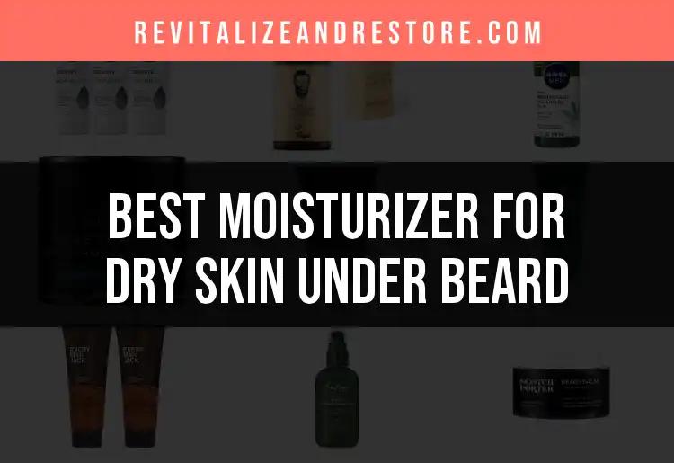16 Best Moisturizers for Dry Skin Under Beard
