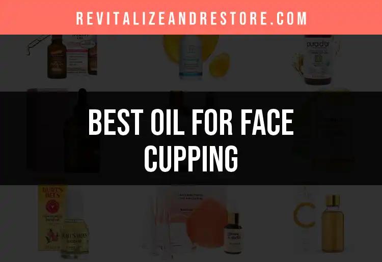 18 Best Oils for Face Cupping to Revitalize Your Skin