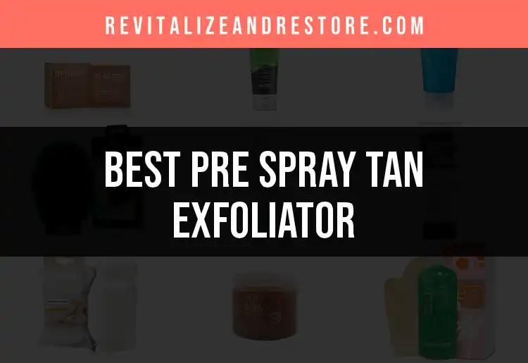 11 Best Pre Spray Tan Exfoliators for Flawless Results