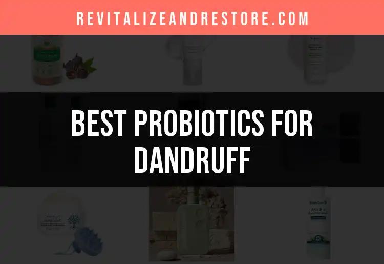 15 Best Probiotics for Dandruff to Soothe Your Scalp