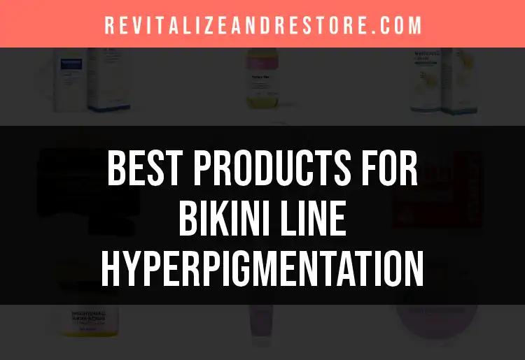20 Best Products for Bikini Line Hyperpigmentation