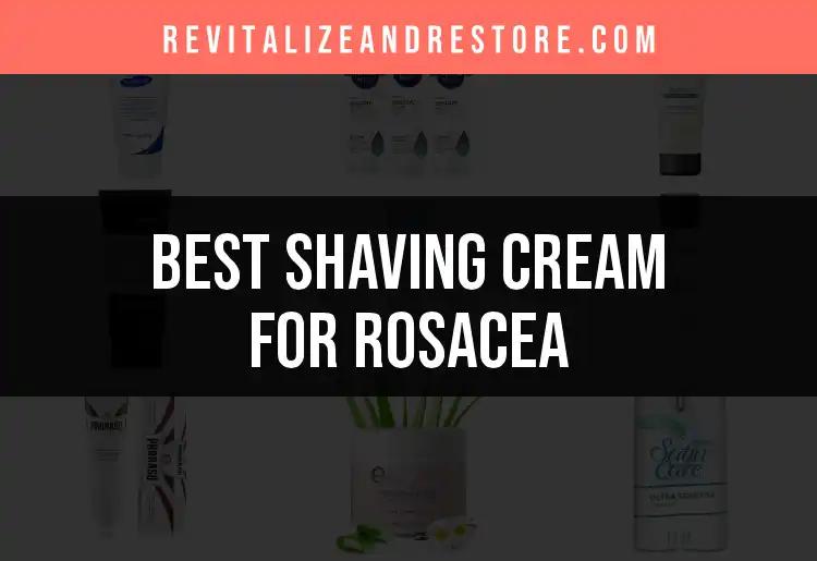 18 Best Shaving Creams for Rosacea Relief