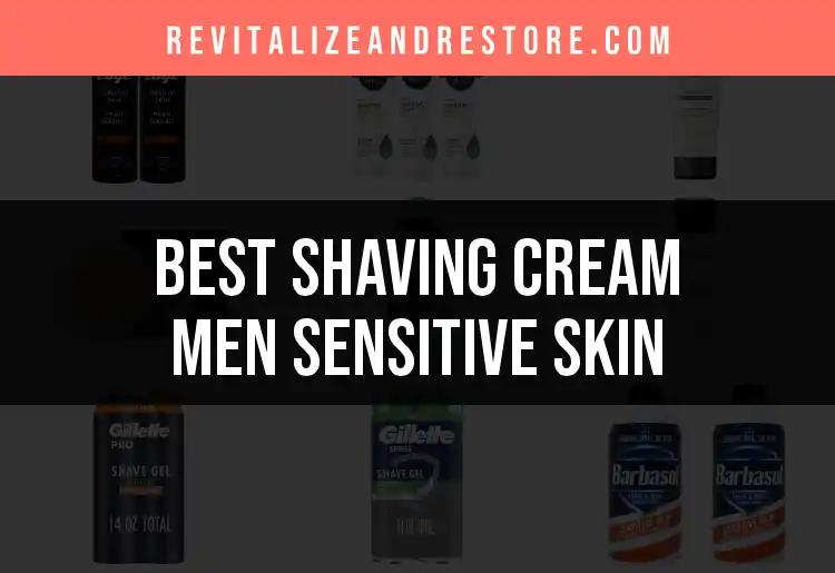 15 Best Shaving Creams for Men with Sensitive Skin