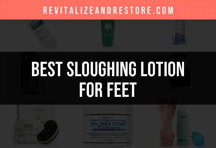 13 Best Sloughing Lotions for Feet to Revitalize Your Skin