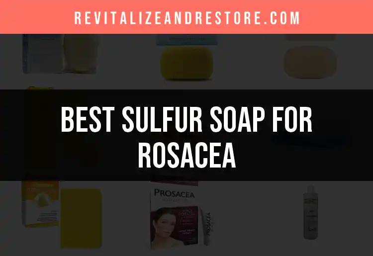 14 Best Sulfur Soaps for Rosacea Relief
