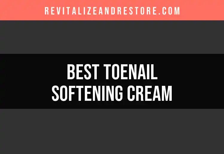 18 Amazing Toenail Softening Creams You Should Try