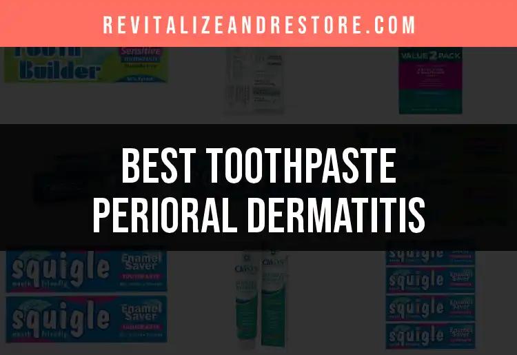 17 Best Toothpaste for Perioral Dermatitis Relief