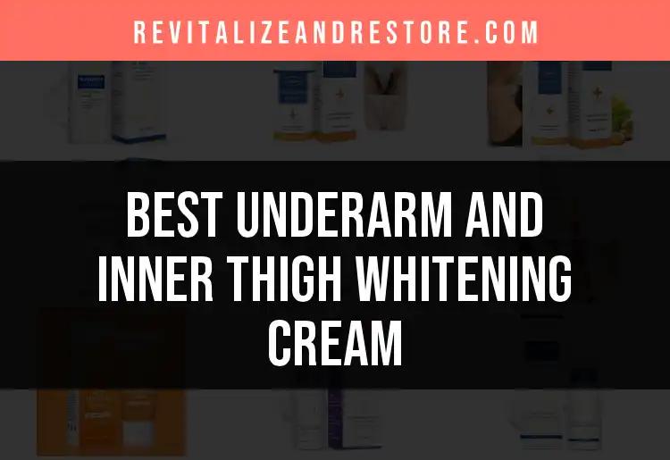 16 Best Underarm and Inner Thigh Whitening Creams Reviewed
