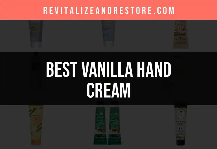 Top 10 Vanilla Hand Creams for Luxuriously Soft Skin